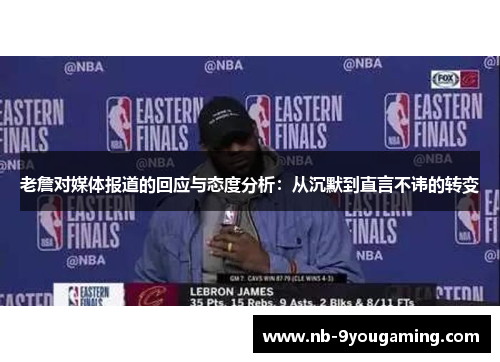 老詹对媒体报道的回应与态度分析：从沉默到直言不讳的转变