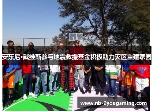 安东尼·戴维斯参与地震救援基金积极助力灾区重建家园