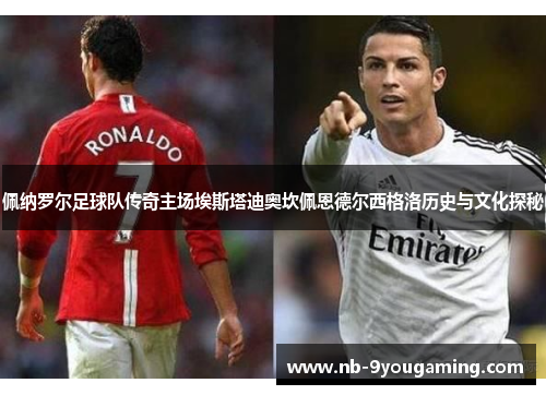 佩纳罗尔足球队传奇主场埃斯塔迪奥坎佩恩德尔西格洛历史与文化探秘