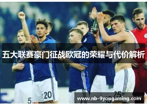 五大联赛豪门征战欧冠的荣耀与代价解析