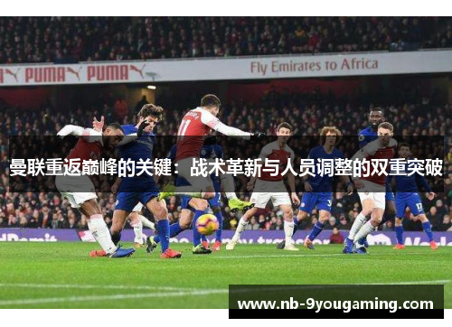 曼联重返巅峰的关键：战术革新与人员调整的双重突破