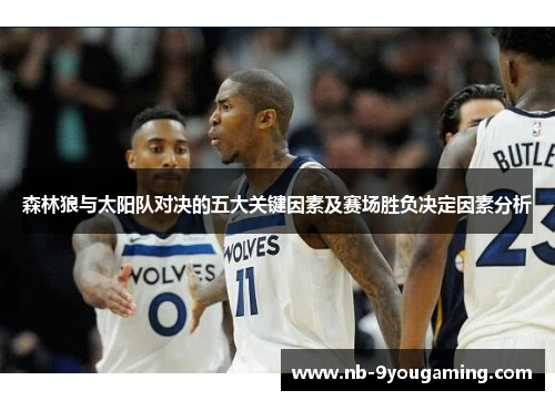 森林狼与太阳队对决的五大关键因素及赛场胜负决定因素分析