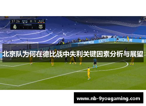 北京队为何在德比战中失利关键因素分析与展望