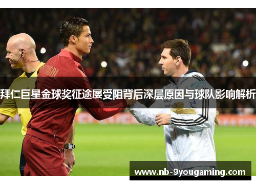 拜仁巨星金球奖征途屡受阻背后深层原因与球队影响解析