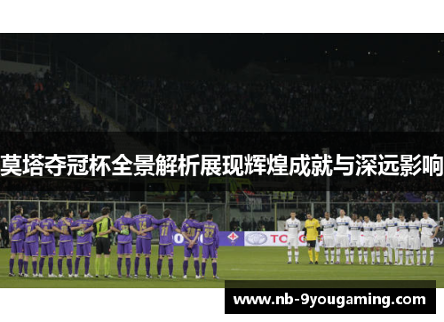 莫塔夺冠杯全景解析展现辉煌成就与深远影响 莫塔夺冠杯全景解析展现辉煌成就与深远影响