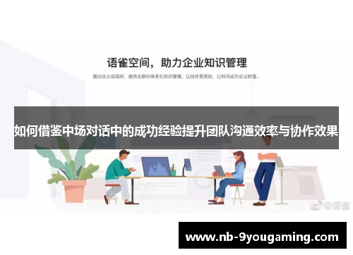 如何借鉴中场对话中的成功经验提升团队沟通效率与协作效果 如何借鉴中场对话中的成功经验提升团队沟通效率与协作效果