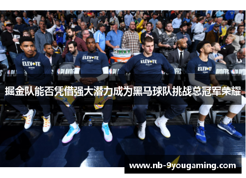 掘金队能否凭借强大潜力成为黑马球队挑战总冠军荣耀