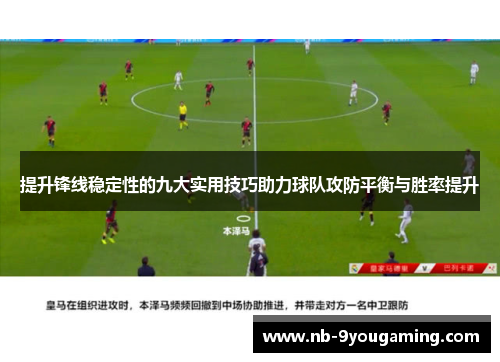 提升锋线稳定性的九大实用技巧助力球队攻防平衡与胜率提升