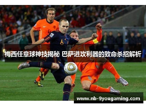梅西任意球神技揭秘 巴萨进攻利器的致命杀招解析