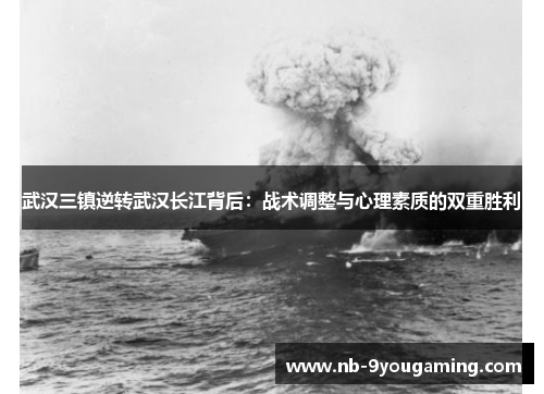 武汉三镇逆转武汉长江背后:战术调整与心理素质的双重胜利 武汉三镇逆转武汉长江背后:战术调整与心理素质的双重胜利