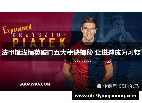 法甲锋线精英破门五大秘诀揭秘 让进球成为习惯