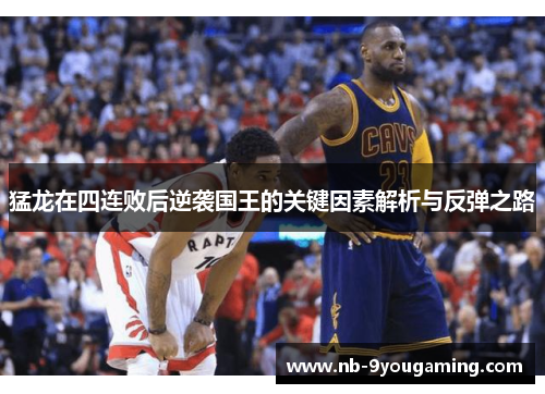 猛龙在四连败后逆袭国王的关键因素解析与反弹之路